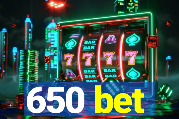 650 bet